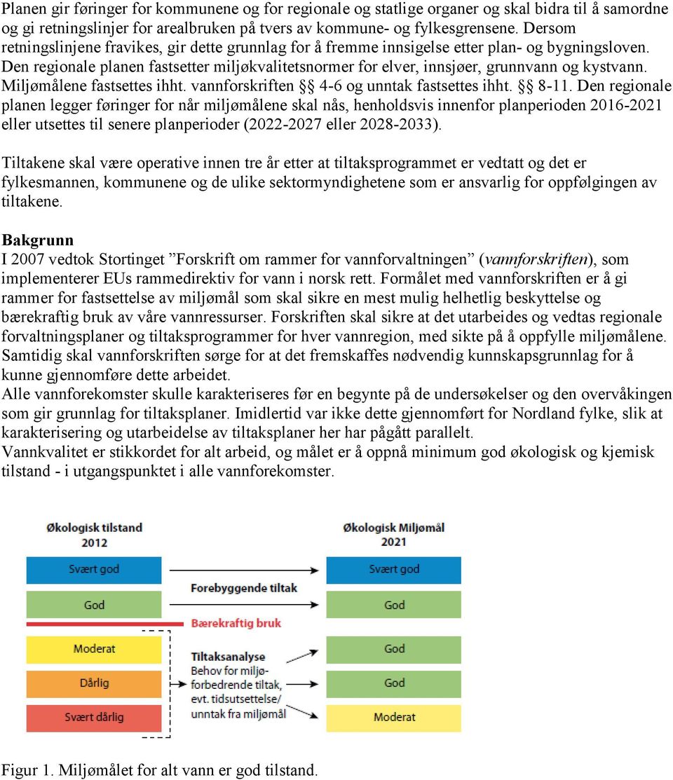 Den regionale planen fastsetter miljøkvalitetsnormer for elver, innsjøer, grunnvann og kystvann. Miljømålene fastsettes ihht. vannforskriften 4-6 og unntak fastsettes ihht. 8-11.