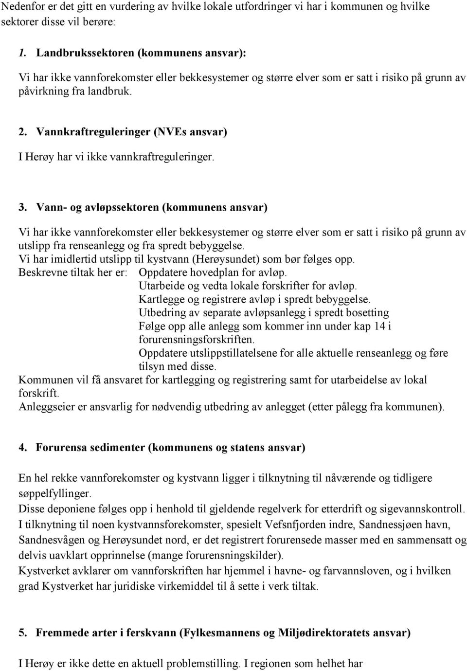 Vannkraftreguleringer (NVEs ansvar) I Herøy har vi ikke vannkraftreguleringer. 3.