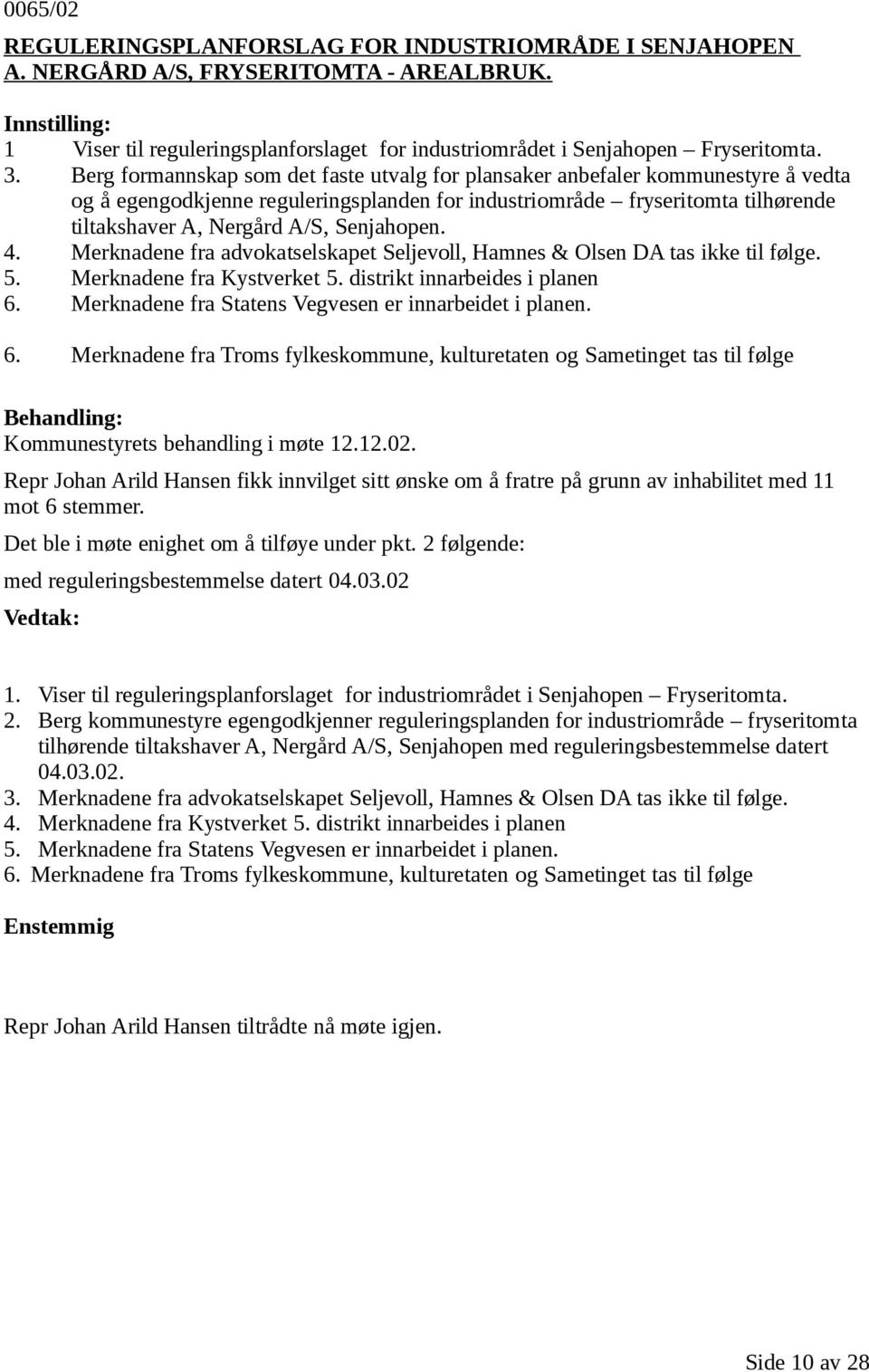 Senjahopen. 4. Merknadene fra advokatselskapet Seljevoll, Hamnes & Olsen DA tas ikke til følge. 5. Merknadene fra Kystverket 5. distrikt innarbeides i planen 6.