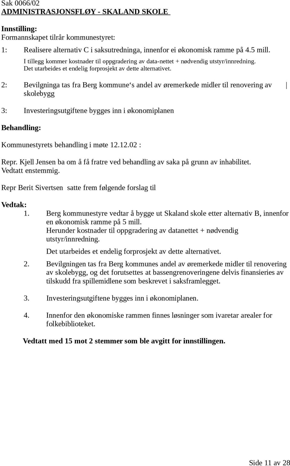 2: Bevilgninga tas fra Berg kommune s andel av øremerkede midler til renovering av skolebygg 3: Investeringsutgiftene bygges inn i økonomiplanen Behandling: Kommunestyrets behandling i møte 12.