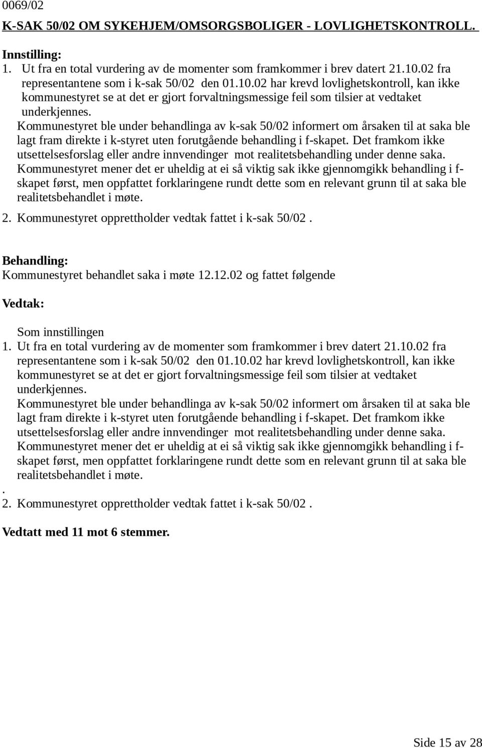 Kommunestyret ble under behandlinga av k-sak 50/02 informert om årsaken til at saka ble lagt fram direkte i k-styret uten forutgående behandling i f-skapet.