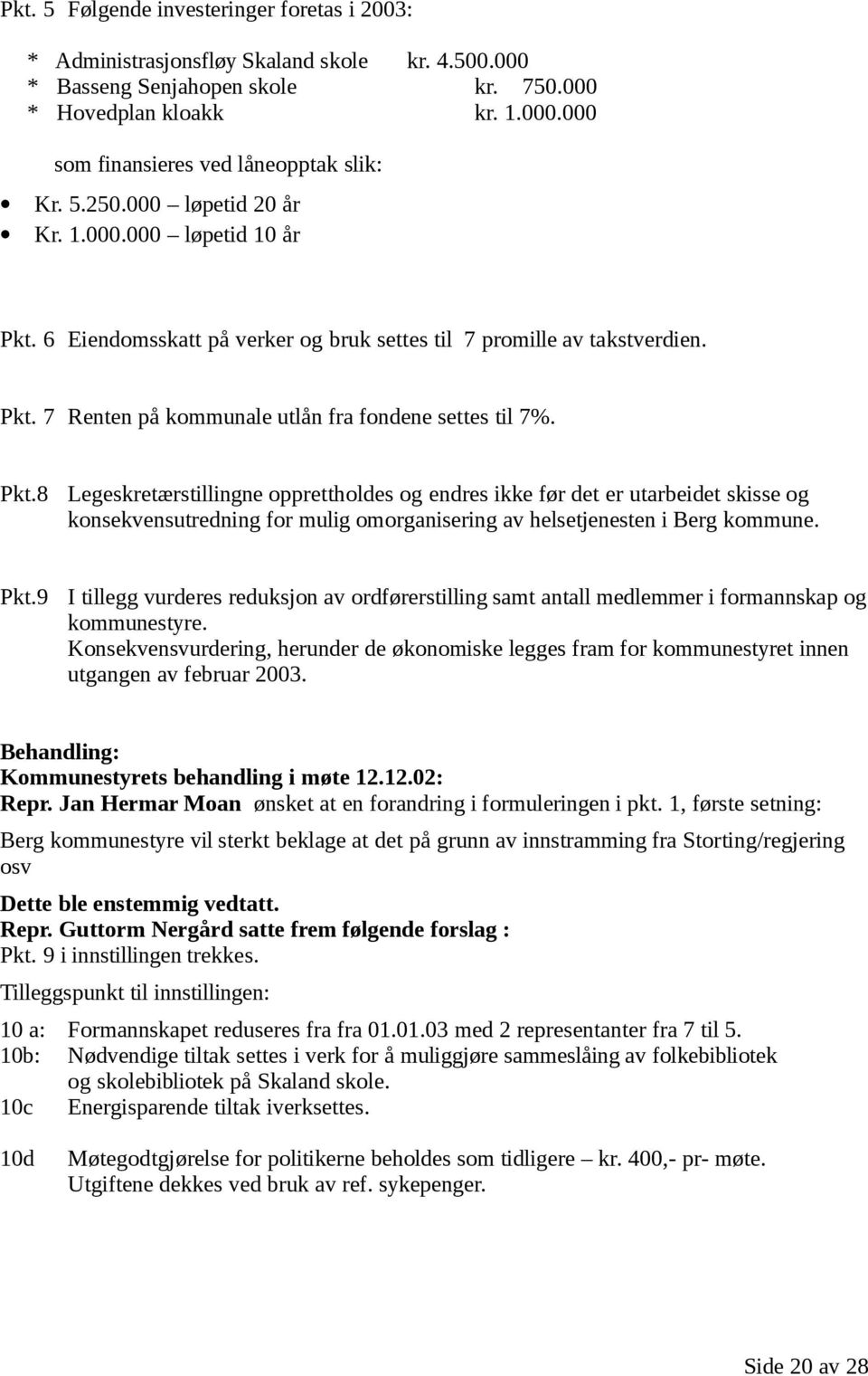 6 Eiendomsskatt på verker og bruk settes til 7 promille av takstverdien. Pkt.