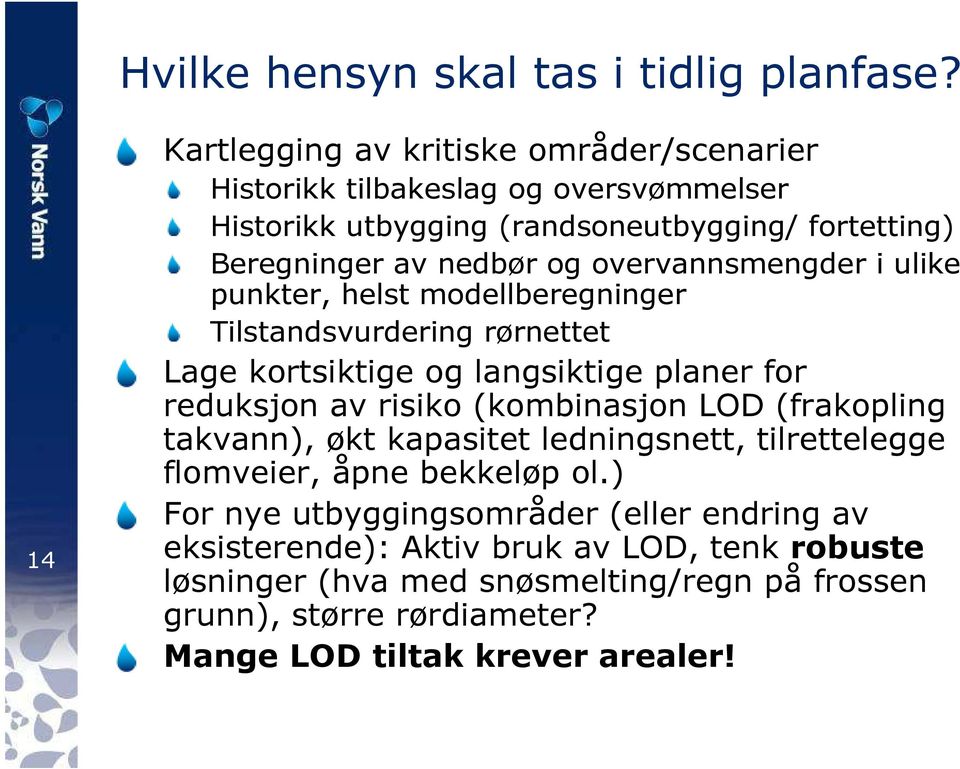 overvannsmengder i ulike punkter, helst modellberegninger Tilstandsvurdering rørnettet Lage kortsiktige og langsiktige planer for reduksjon av risiko (kombinasjon