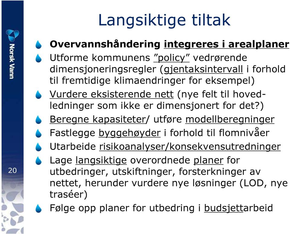 ) Beregne kapasiteter/ utføre modellberegninger Fastlegge byggehøyder i forhold til flomnivåer Utarbeide risikoanalyser/konsekvensutredninger Lage