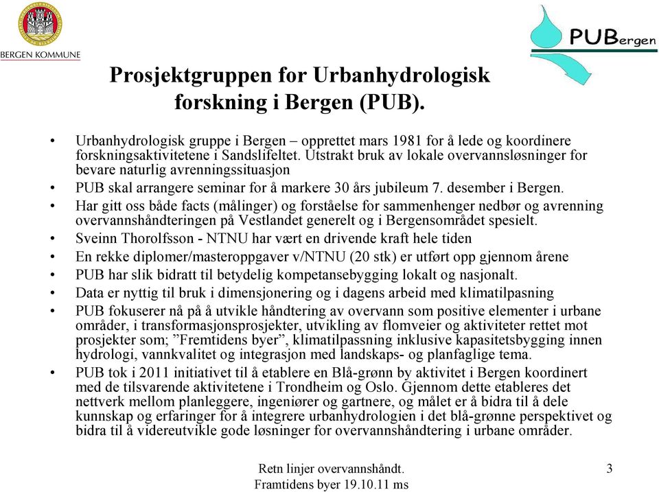 Har gitt oss både facts (målinger) og forståelse for sammenhenger nedbør og avrenning overvannshåndteringen påvestlandet generelt og i Bergensområdet spesielt.
