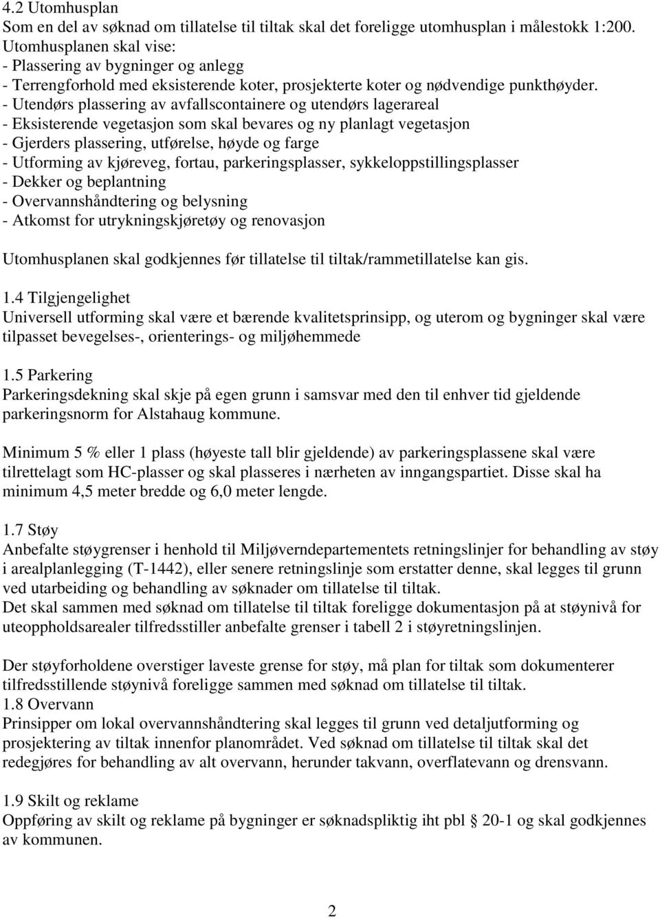 - Utendørs plassering av avfallscontainere og utendørs lagerareal - Eksisterende vegetasjon som skal bevares og ny planlagt vegetasjon - Gjerders plassering, utførelse, høyde og farge - Utforming av