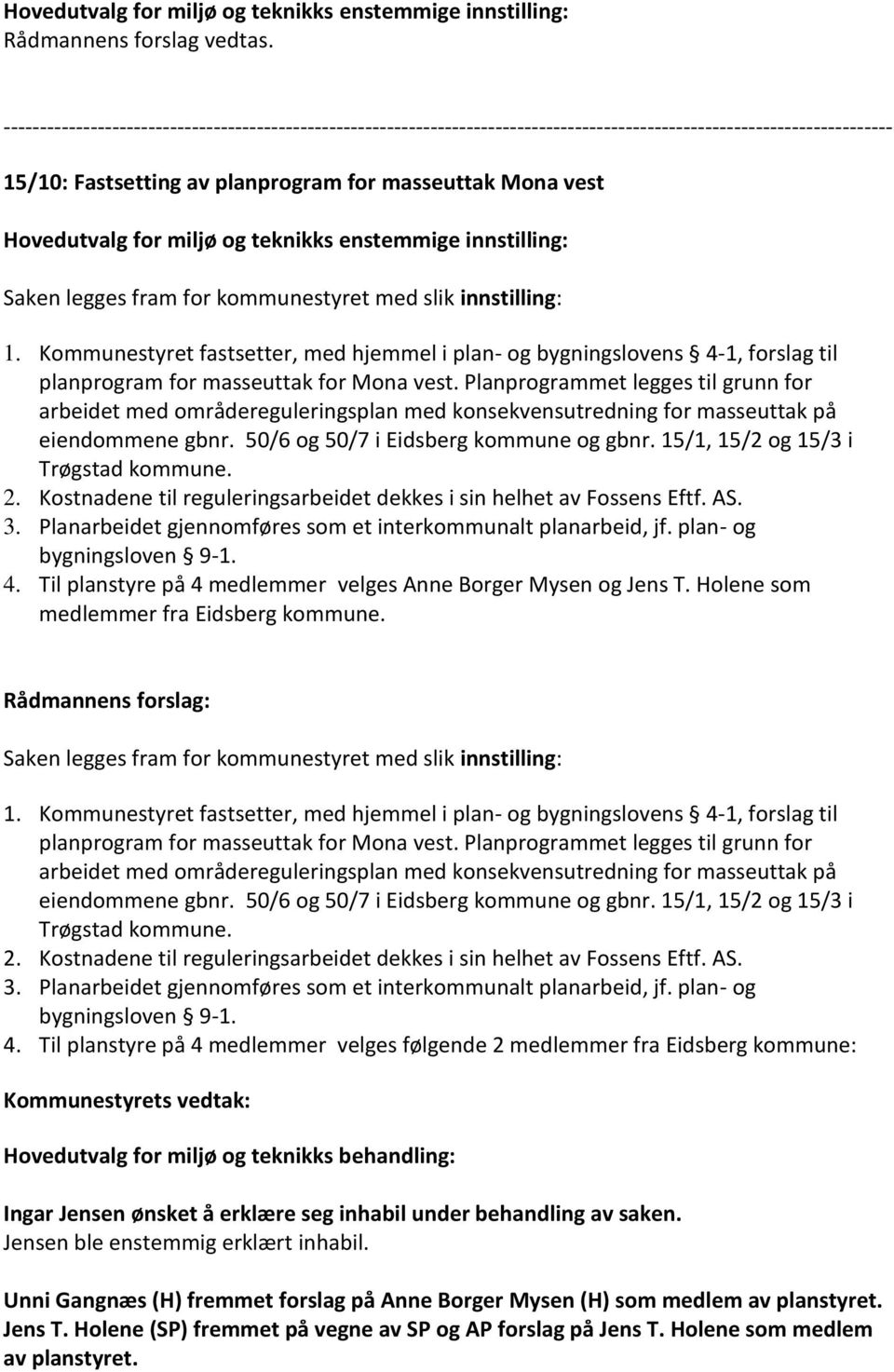 Planprogrammet legges til grunn for arbeidet med områdereguleringsplan med konsekvensutredning for masseuttak på eiendommene gbnr. 50/6 og 50/7 i Eidsberg kommune og gbnr.