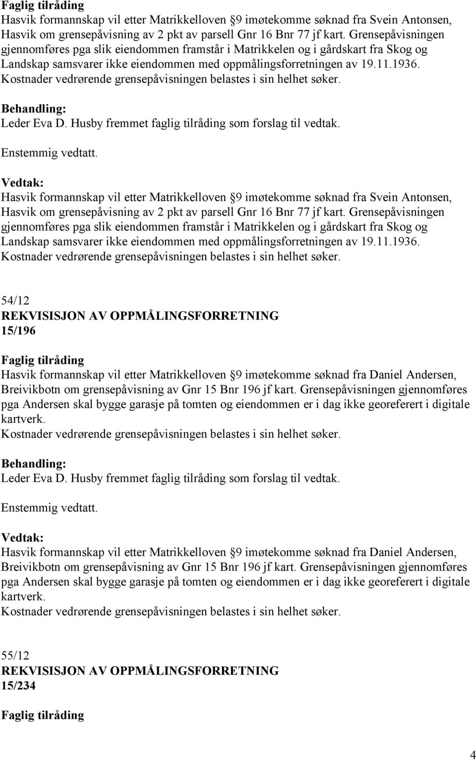 54/12 15/196 Hasvik formannskap vil etter Matrikkelloven 9 imøtekomme søknad fra Daniel Andersen, Breivikbotn om grensepåvisning av Gnr 15 Bnr 196 jf kart.