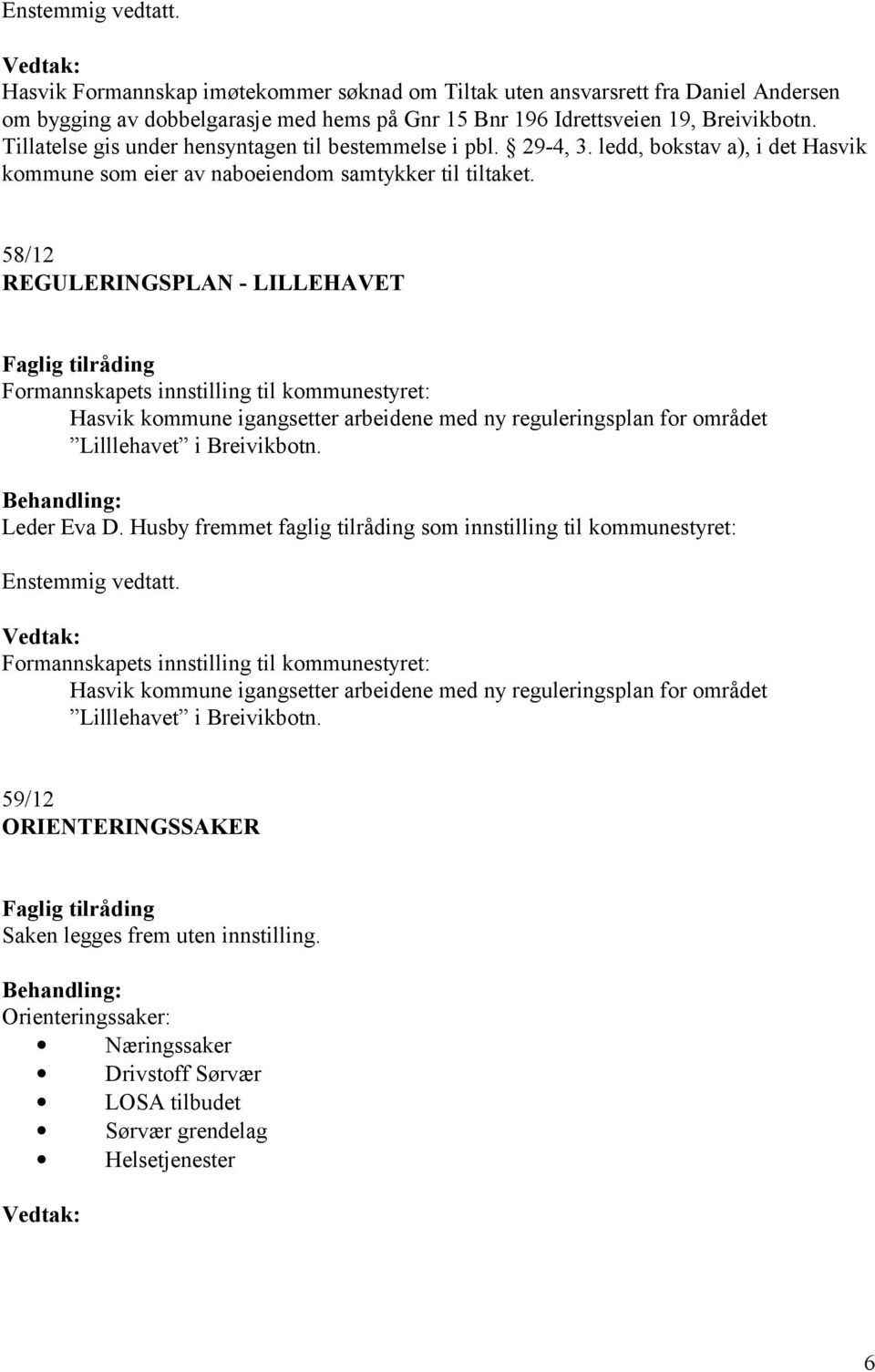 58/12 REGULERINGSPLAN - LILLEHAVET Formannskapets innstilling til kommunestyret: Hasvik kommune igangsetter arbeidene med ny reguleringsplan for området Lilllehavet i Breivikbotn. Leder Eva D.