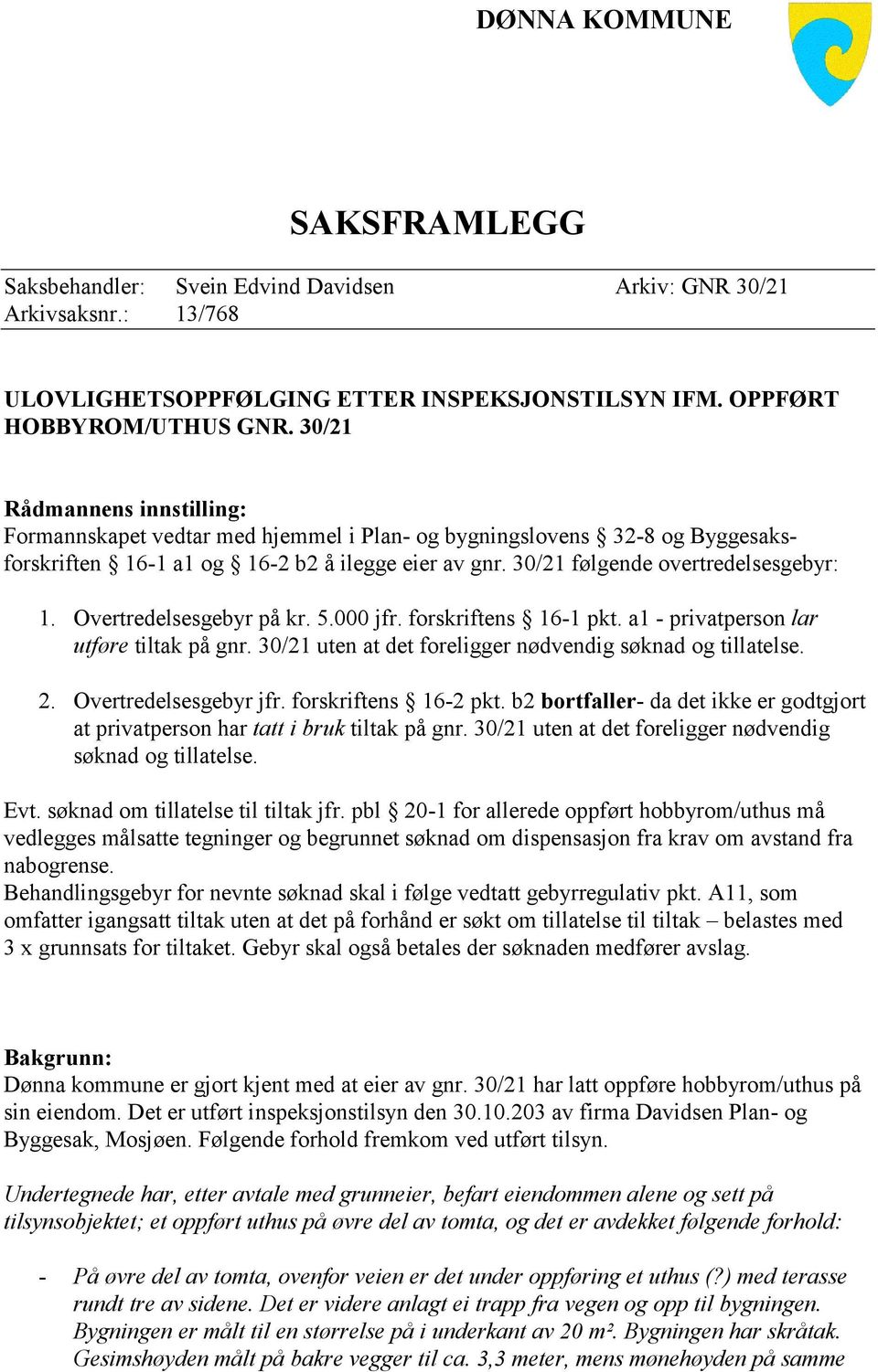 Overtredelsesgebyr på kr. 5.000 jfr. forskriftens 16-1 pkt. a1 - privatperson lar utføre tiltak på gnr. 30/21 uten at det foreligger nødvendig søknad og tillatelse. 2. Overtredelsesgebyr jfr.