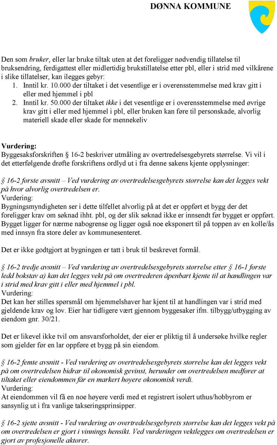 000 der tiltaket ikke i det vesentlige er i overensstemmelse med øvrige krav gitt i eller med hjemmel i pbl, eller bruken kan føre til personskade, alvorlig materiell skade eller skade for mennekeliv