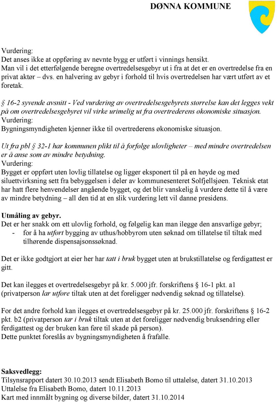 16-2 syvende avsnitt - Ved vurdering av overtredelsesgebyrets størrelse kan det legges vekt på om overtredelsesgebyret vil virke urimelig ut fra overtrederens økonomiske situasjon.