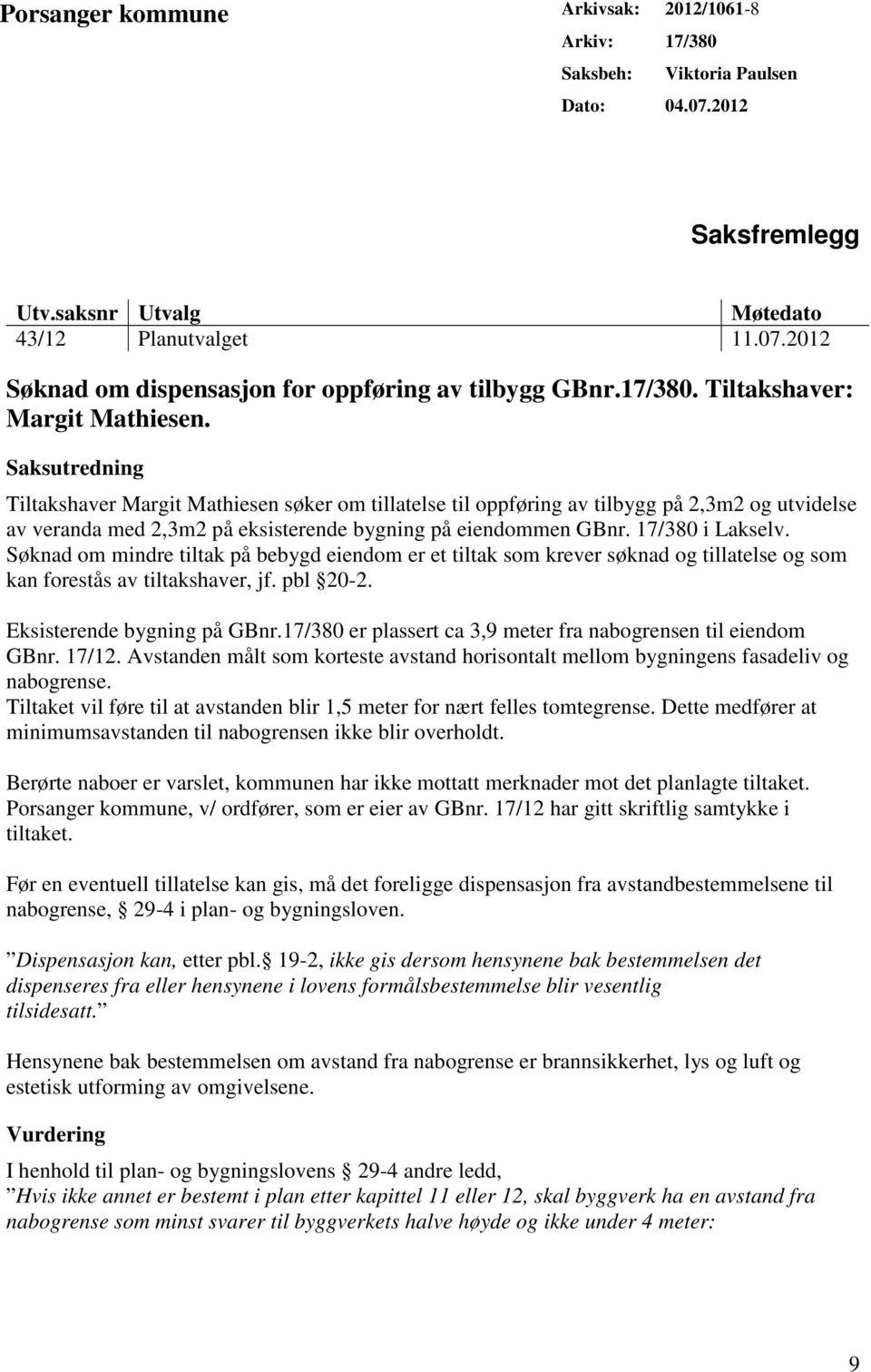 Saksutredning Tiltakshaver Margit Mathiesen søker om tillatelse til oppføring av tilbygg på 2,3m2 og utvidelse av veranda med 2,3m2 på eksisterende bygning på eiendommen GBnr. 17/380 i Lakselv.