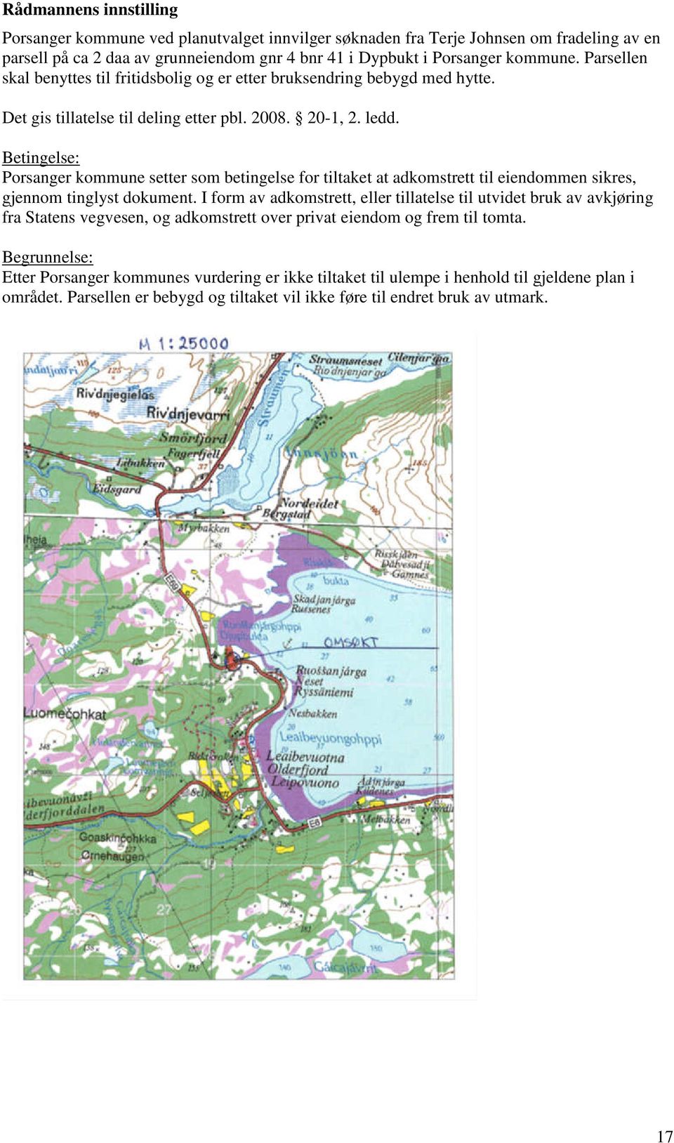 Betingelse: Porsanger kommune setter som betingelse for tiltaket at adkomstrett til eiendommen sikres, gjennom tinglyst dokument.