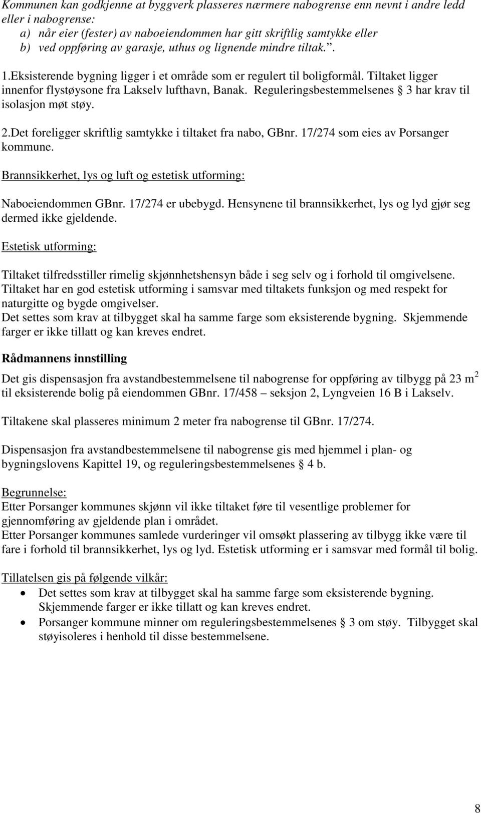 Reguleringsbestemmelsenes 3 har krav til isolasjon møt støy. 2.Det foreligger skriftlig samtykke i tiltaket fra nabo, GBnr. 17/274 som eies av Porsanger kommune.