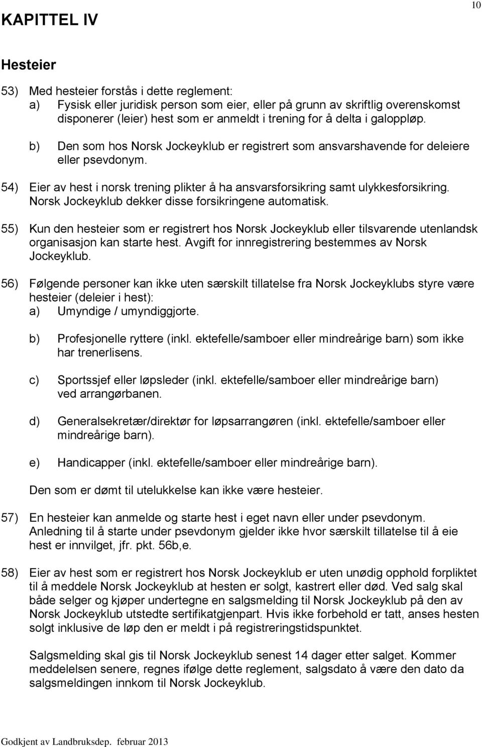 54) Eier av hest i norsk trening plikter å ha ansvarsforsikring samt ulykkesforsikring. Norsk Jockeyklub dekker disse forsikringene automatisk.