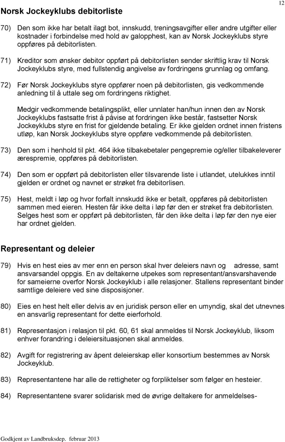 71) Kreditor som ønsker debitor oppført på debitorlisten sender skriftlig krav til Norsk Jockeyklubs styre, med fullstendig angivelse av fordringens grunnlag og omfang.