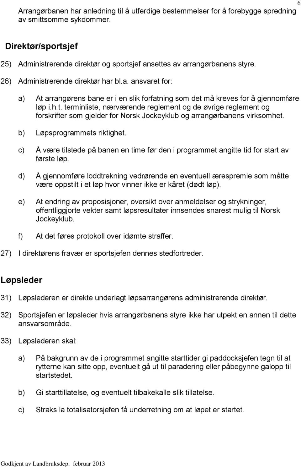h.t. terminliste, nærværende reglement og de øvrige reglement og forskrifter som gjelder for Norsk Jockeyklub og arrangørbanens virksomhet. b) Løpsprogrammets riktighet.