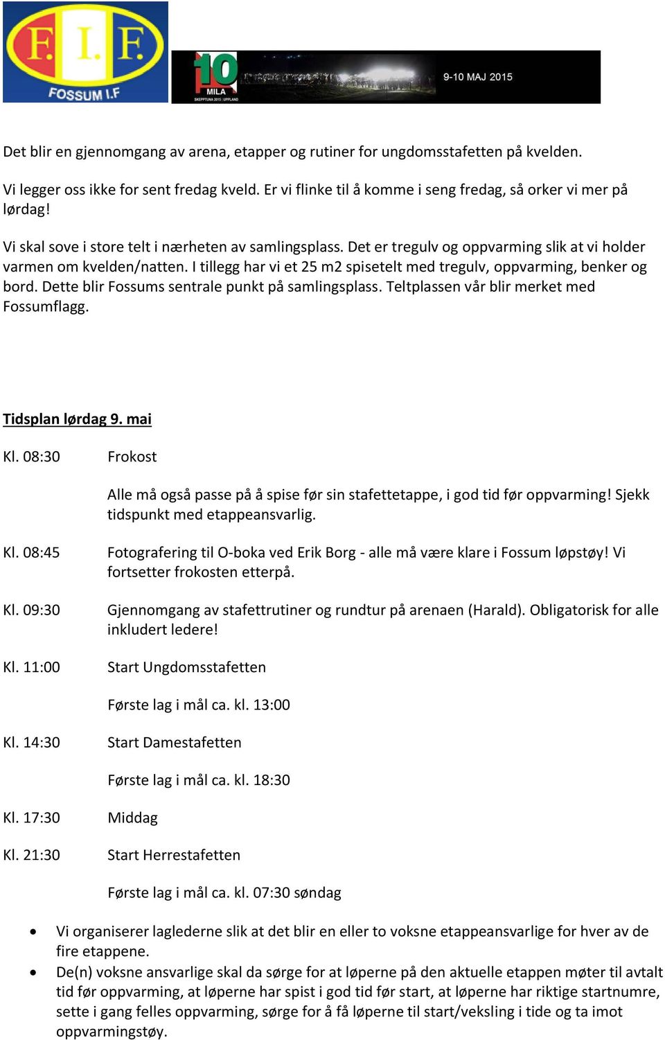 I tillegg har vi et 25 m2 spisetelt med tregulv, oppvarming, benker og bord. Dette blir Fossums sentrale punkt på samlingsplass. Teltplassen vår blir merket med Fossumflagg. Tidsplan lørdag 9. mai Kl.