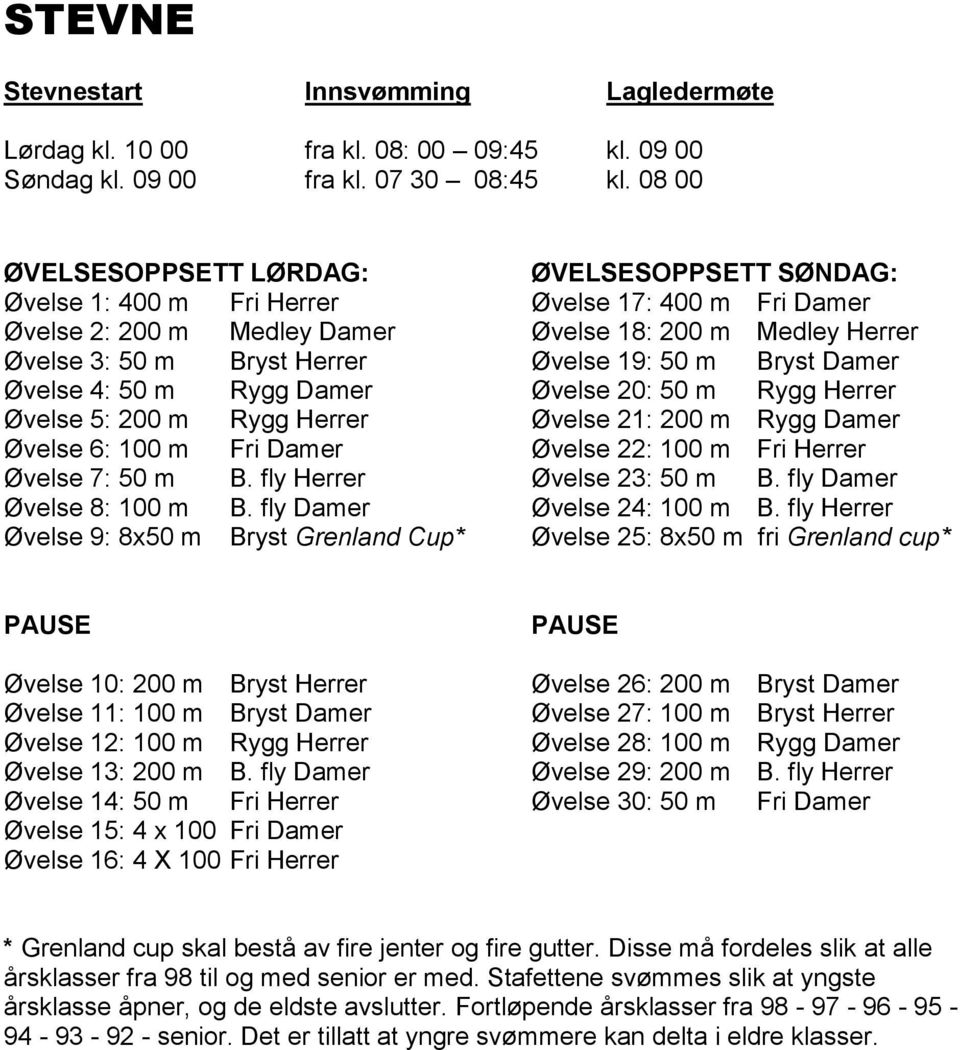 Øvelse 19: 50 m Bryst Damer Øvelse 4: 50 m Rygg Damer Øvelse 20: 50 m Rygg Herrer Øvelse 5: 200 m Rygg Herrer Øvelse 21: 200 m Rygg Damer Øvelse 6: 100 m Fri Damer Øvelse 22: 100 m Fri Herrer Øvelse