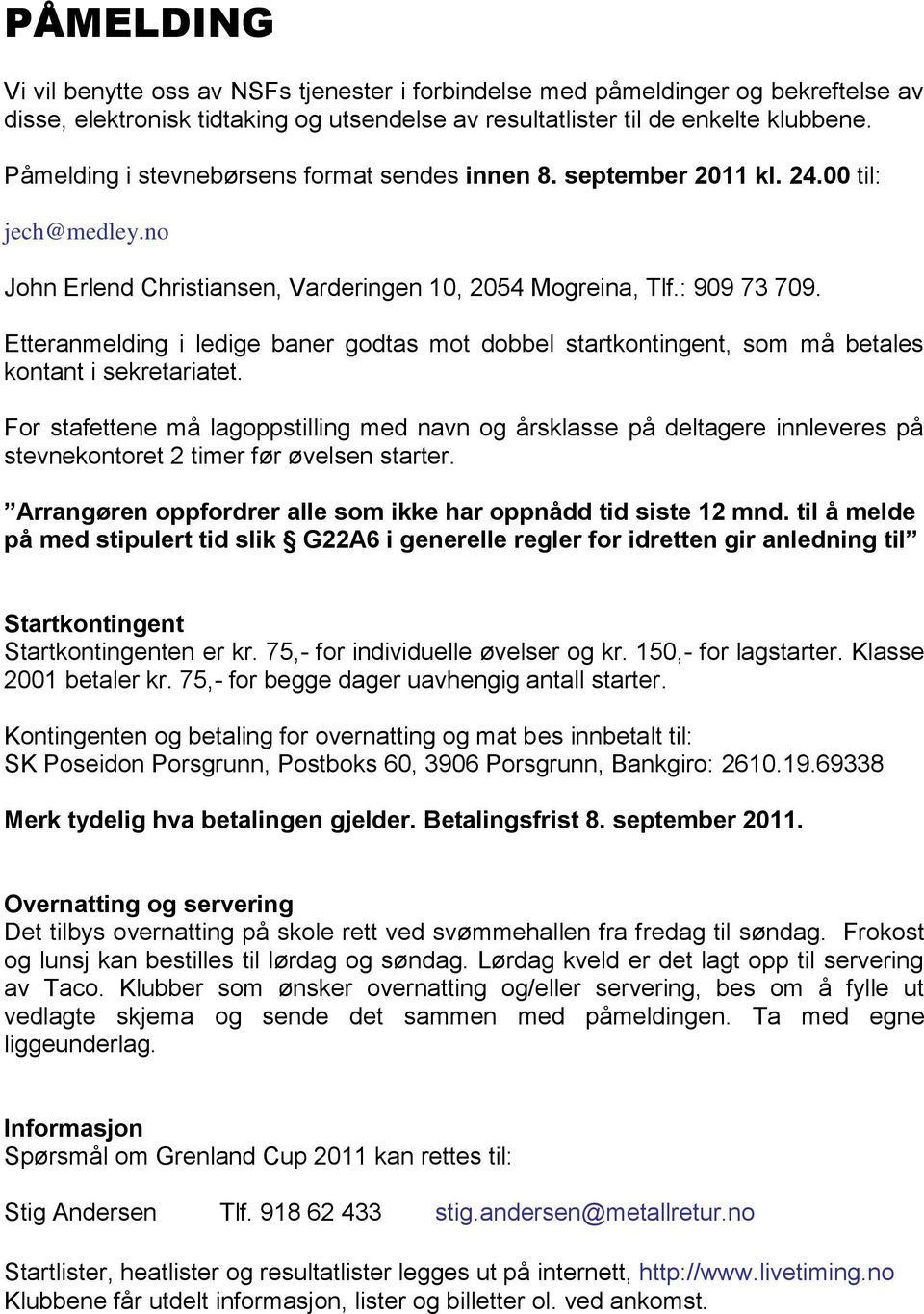 Etteranmelding i ledige baner godtas mot dobbel startkontingent, som må betales kontant i sekretariatet.