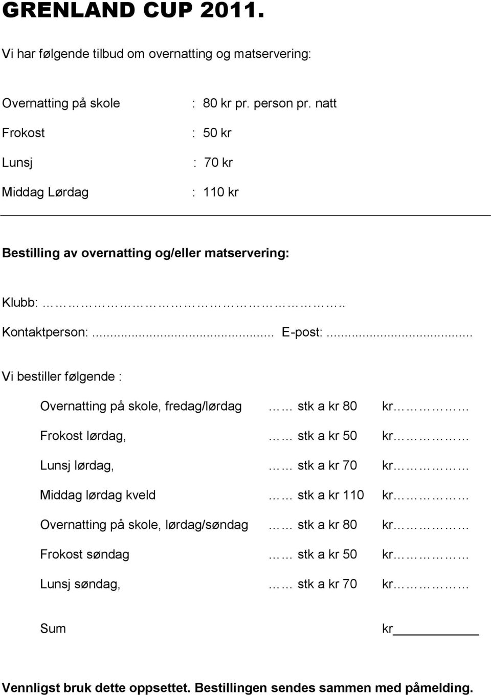 .. Vi bestiller følgende : Overnatting på skole, fredag/lørdag stk a kr 80 kr Frokost lørdag, stk a kr 50 kr Lunsj lørdag, stk a kr 70 kr Middag lørdag