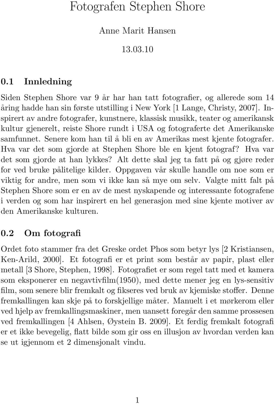 Inspirert av andre fotografer, kunstnere, klassisk musikk, teater og amerikansk kultur gjenerelt, reiste Shore rundt i USA og fotograferte det Amerikanske samfunnet.