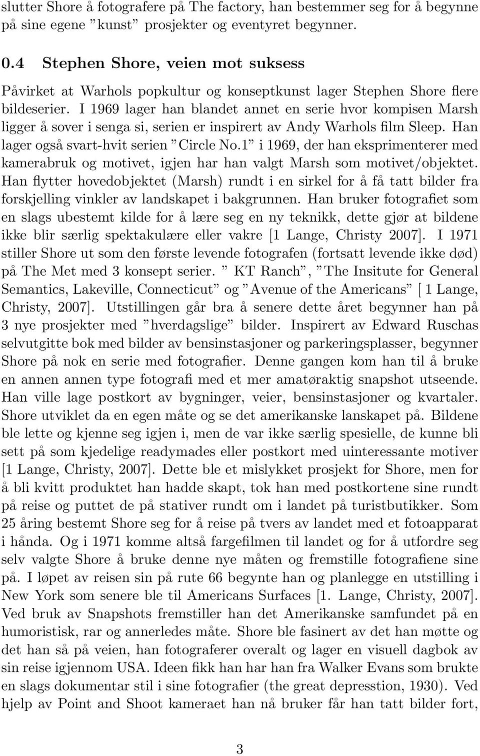 I 1969 lager han blandet annet en serie hvor kompisen Marsh ligger å sover i senga si, serien er inspirert av Andy Warhols film Sleep. Han lager også svart-hvit serien Circle No.