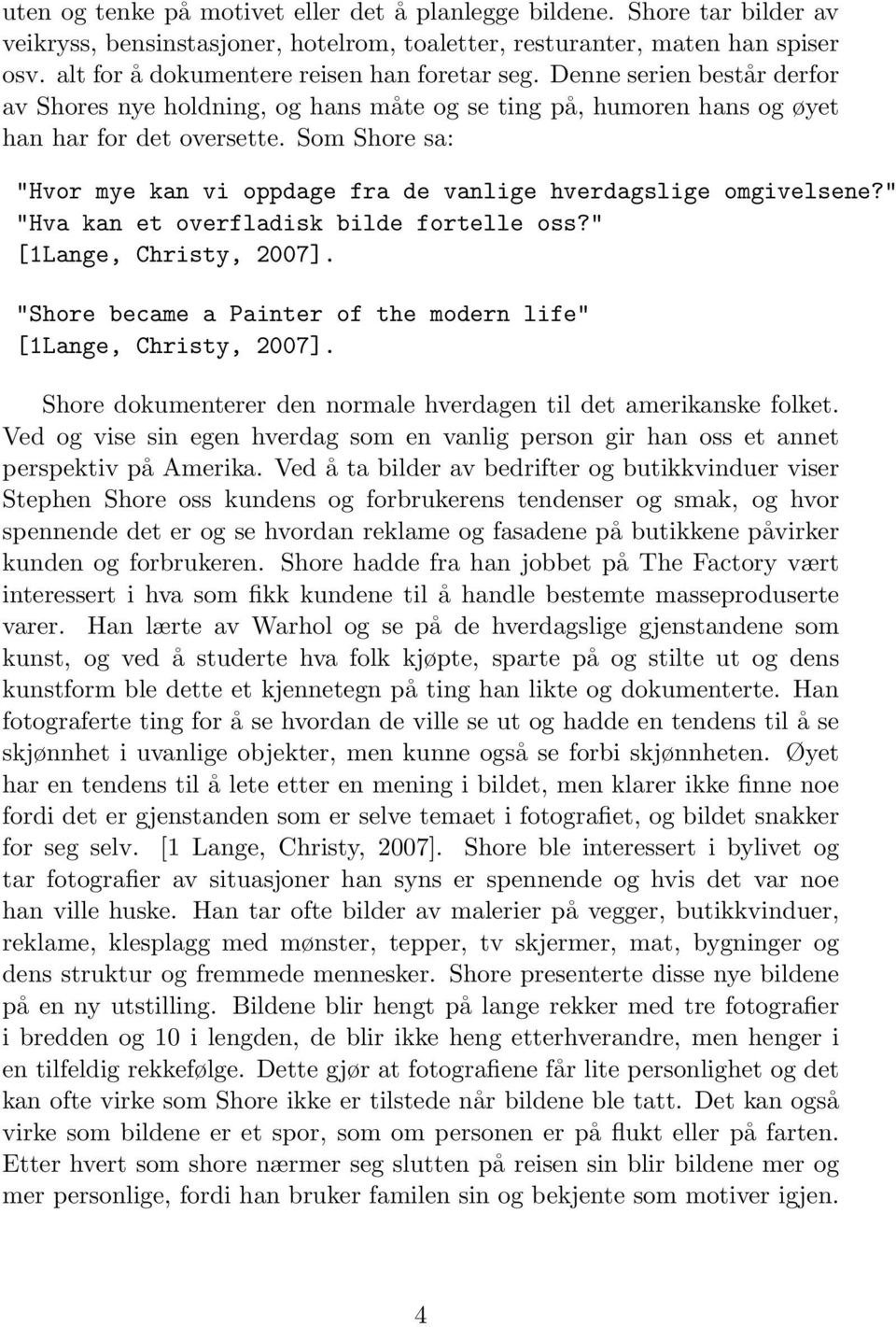 Som Shore sa: "Hvor mye kan vi oppdage fra de vanlige hverdagslige omgivelsene?" "Hva kan et overfladisk bilde fortelle oss?" [1Lange, Christy, 2007].