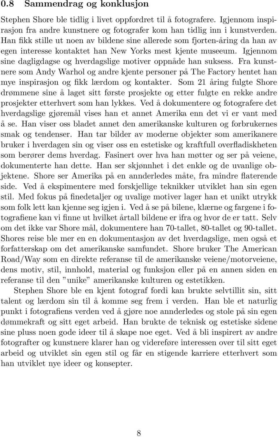 Igjennom sine dagligdagse og hverdagslige motiver oppnåde han suksess. Fra kunstnere som Andy Warhol og andre kjente personer på The Factory hentet han mye inspirasjon og fikk lærdom og kontakter.