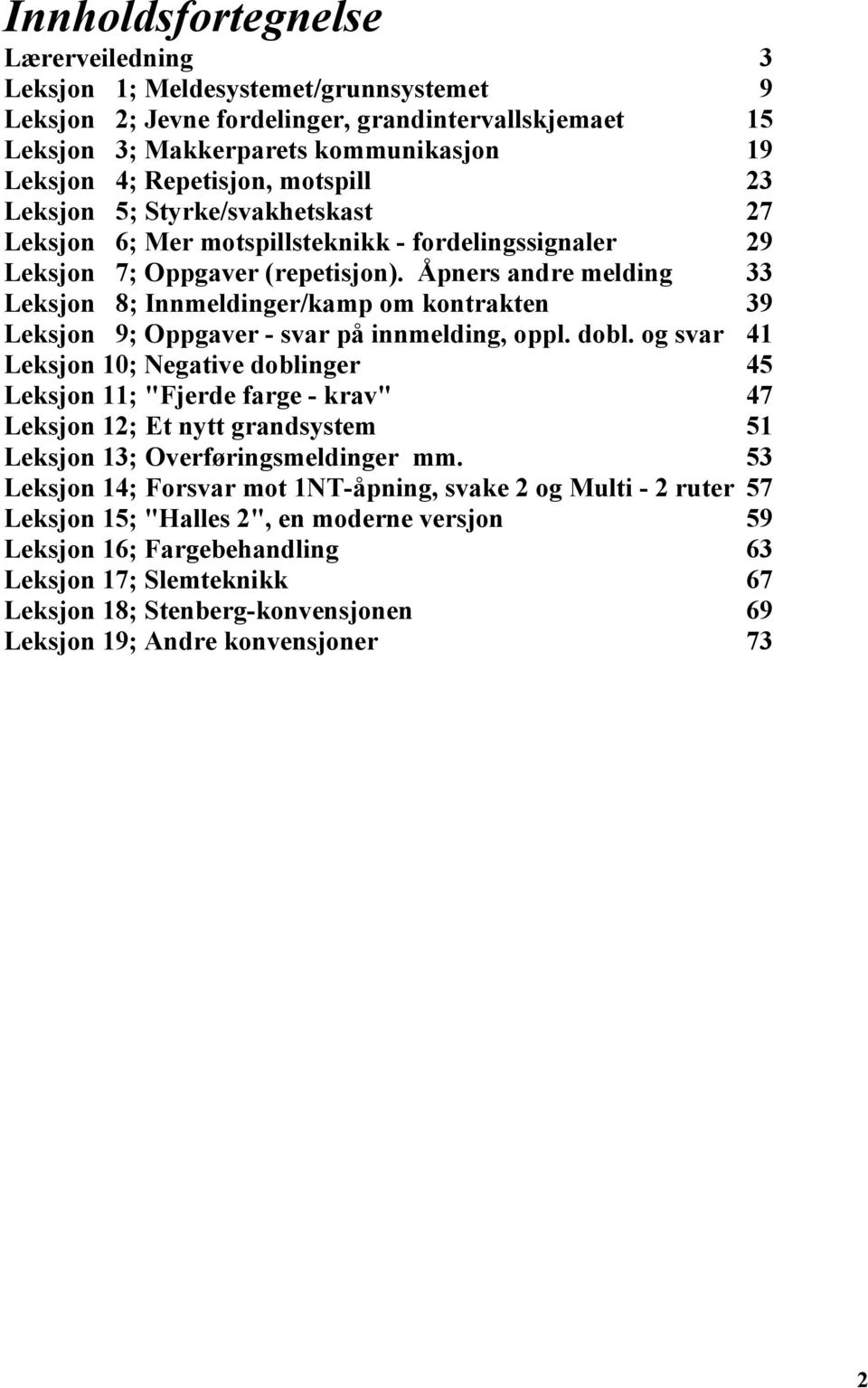 Åpners andre melding 33 Leksjon 8; Innmeldinger/kamp om kontrakten 39 Leksjon 9; Oppgaver - svar på innmelding, oppl. dobl.