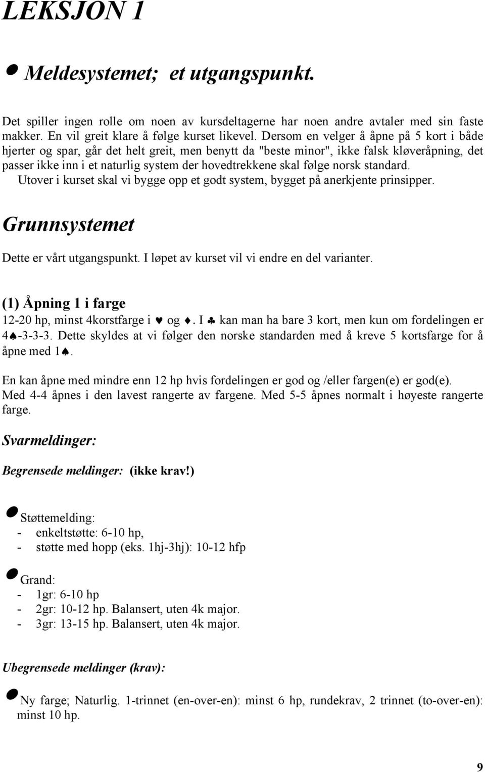 følge norsk standard. Utover i kurset skal vi bygge opp et godt system, bygget på anerkjente prinsipper. Grunnsystemet Dette er vårt utgangspunkt. I løpet av kurset vil vi endre en del varianter.