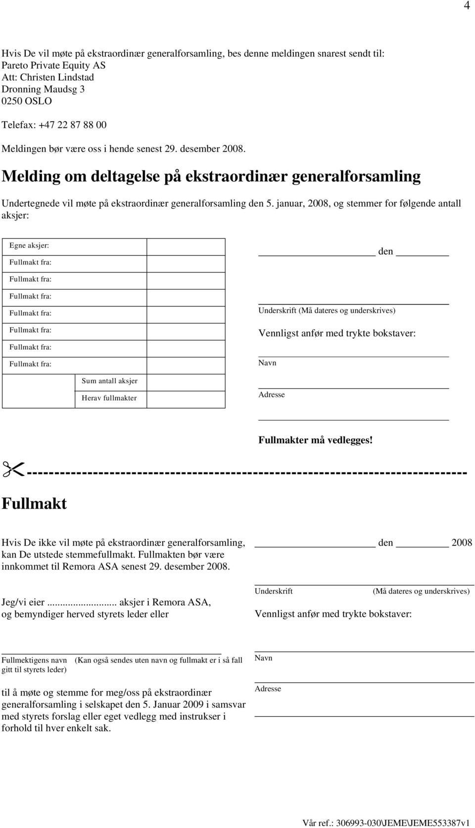 januar, 2008, og stemmer for følgende antall aksjer: Egne aksjer: 2008 den Underskrift (Må dateres og underskrives) Vennligst anfør med trykte bokstaver: Navn Sum antall aksjer Herav fullmakter