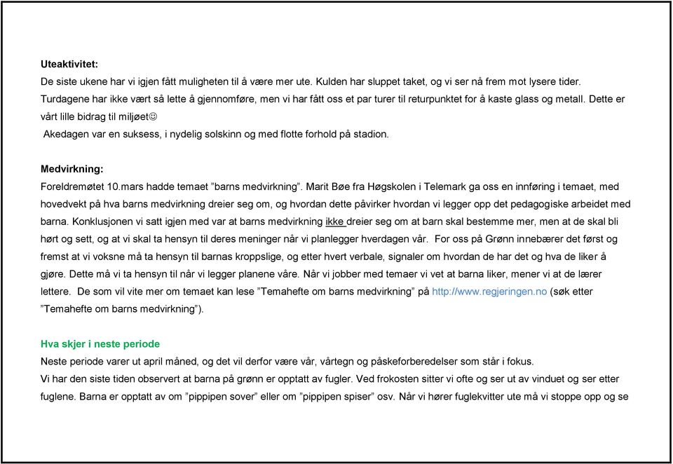 Dette er vårt lille bidrag til miljøet Akedagen var en suksess, i nydelig solskinn og med flotte forhold på stadion. Medvirkning: Foreldremøtet 10.mars hadde temaet barns medvirkning.