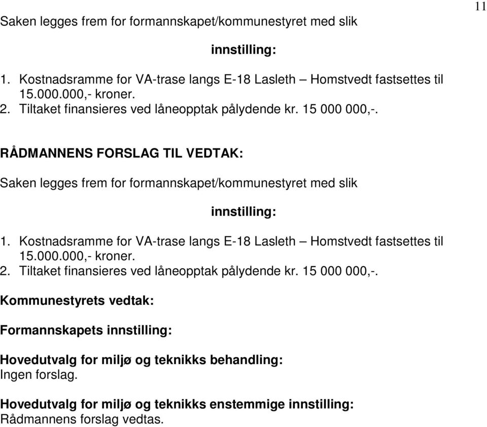 15 000 000,-. Saken legges frem for formannskapet/kommunestyret med slik innstilling: 1.  15 000 000,-.