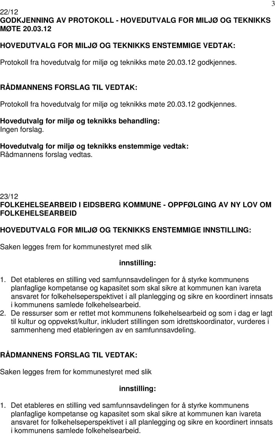 Hovedutvalg for miljø og teknikks enstemmige vedtak: 23/12 FOLKEHELSEARBEID I EIDSBERG KOMMUNE - OPPFØLGING AV NY LOV OM FOLKEHELSEARBEID HOVEDUTVALG FOR MILJØ OG TEKNIKKS ENSTEMMIGE INNSTILLING: