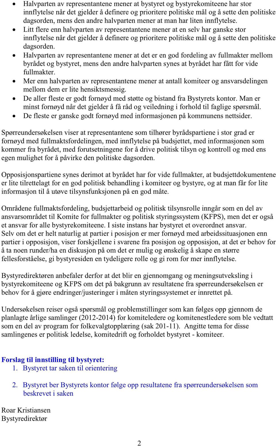 Halvpartenav representantene menerat deter engodfordelingav fullmaktermellom byrådetog bystyret,mensdenandrehalvpartensynesat byrådetharfått for vide fullmakter.