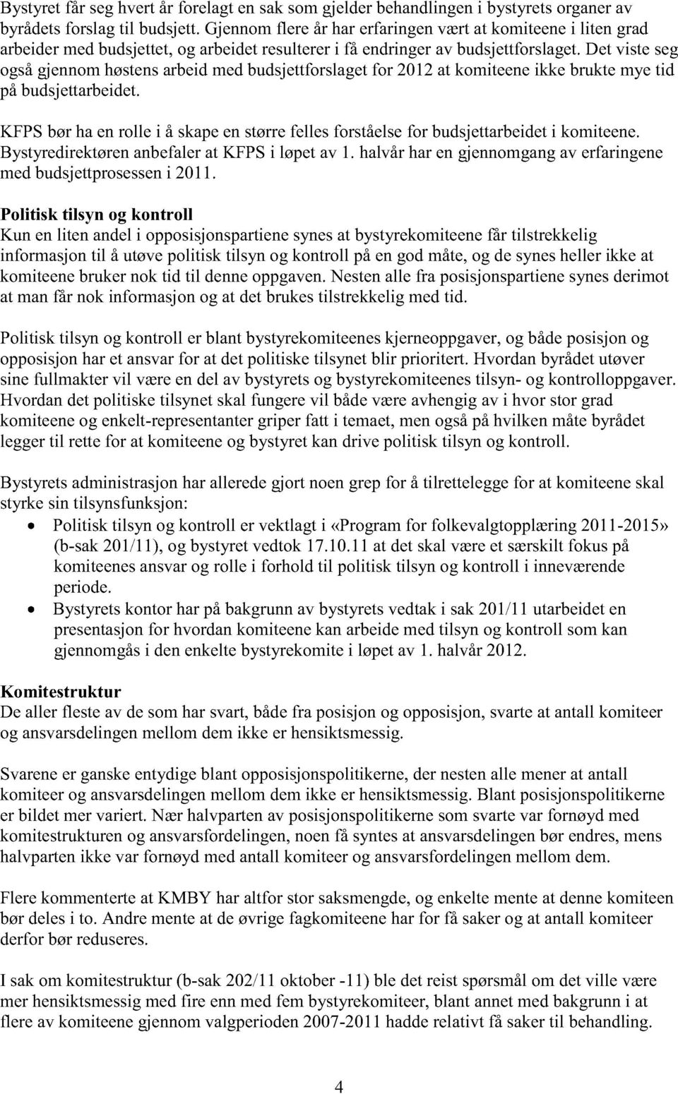 det visteseg ogsågjennomhøstensarbeidmedbudsjettforslagetfor 2012at komiteeneikke bruktemyetid påbudsjettarbeidet. KFPSbørhaenrolle i å skapeenstørrefellesforståelsefor budsjettarbeidet i komiteene.