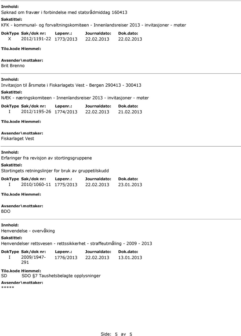 2012/1195-26 1774/ Fiskarlaget Vest Erfaringer fra revisjon av stortingsgruppene Stortingets retningslinjer for bruk av gruppetilskudd 2010/1060-11 1775/ 23.