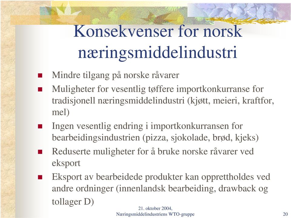 bearbeidingsindustrien (pizza, sjokolade, brød, kjeks) Reduserte muligheter for å bruke norske råvarer ved eksport Eksport av