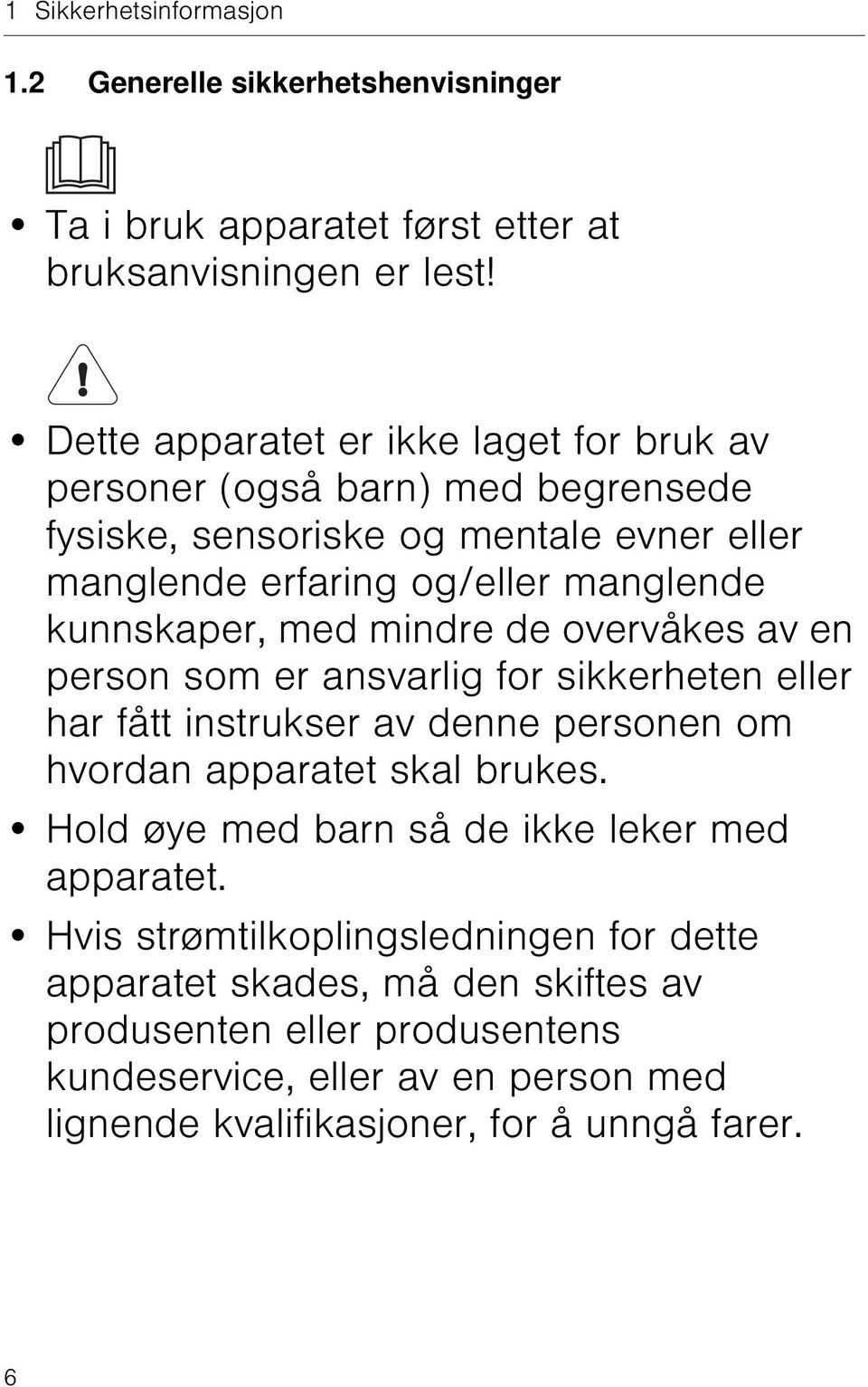 med mindre de overvåkes av en person som er ansvarlig for sikkerheten eller har fått instrukser av denne personen om hvordan apparatet skal brukes.