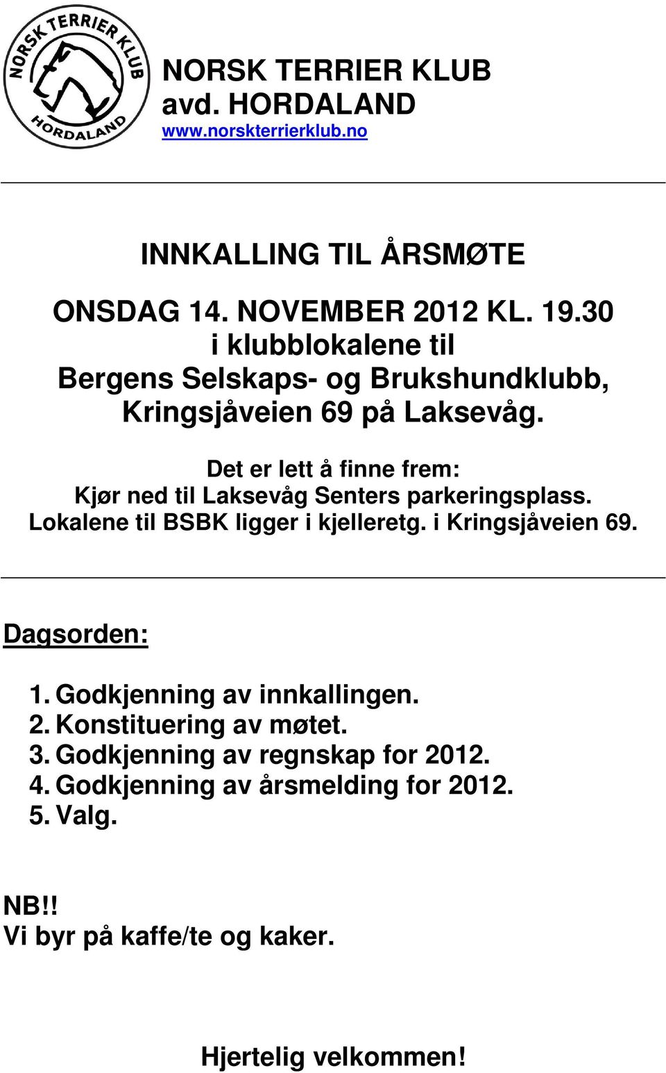 Det er lett å finne frem: Kjør ned til Laksevåg Senters parkeringsplass. Lokalene til BSBK ligger i kjelleretg. i Kringsjåveien 69.