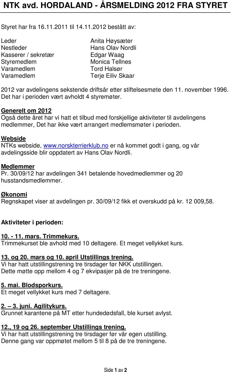 avdelingens sekstende driftsår etter stiftelsesmøte den 11. november 1996. Det har i perioden vært avholdt 4 styremøter.