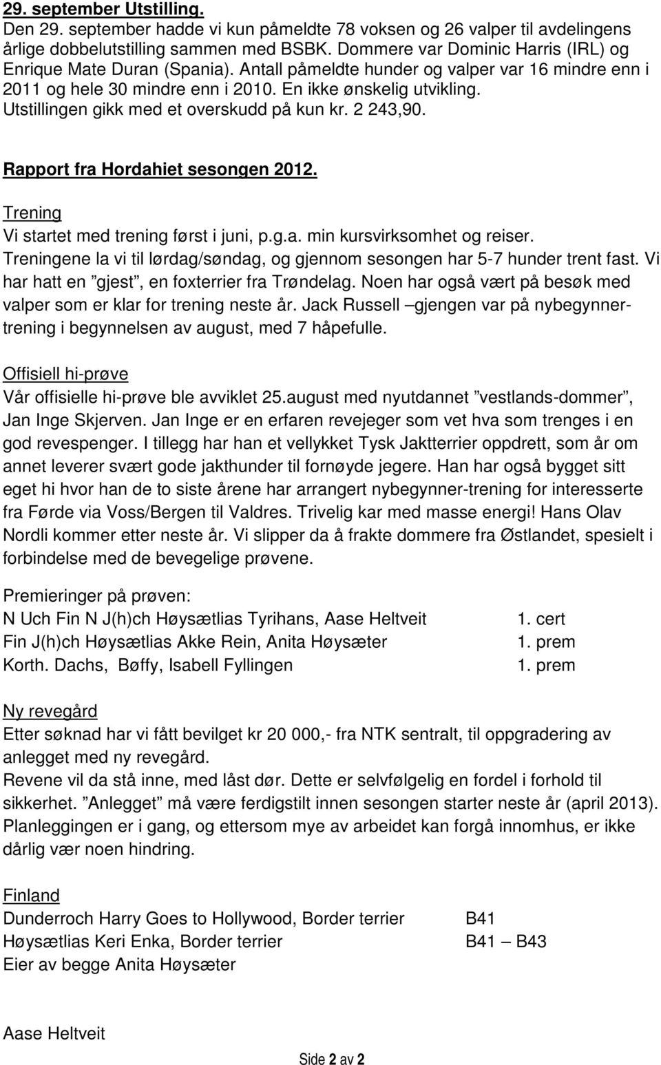 Utstillingen gikk med et overskudd på kun kr. 2 243,90. Rapport fra Hordahiet sesongen 2012. Trening Vi startet med trening først i juni, p.g.a. min kursvirksomhet og reiser.