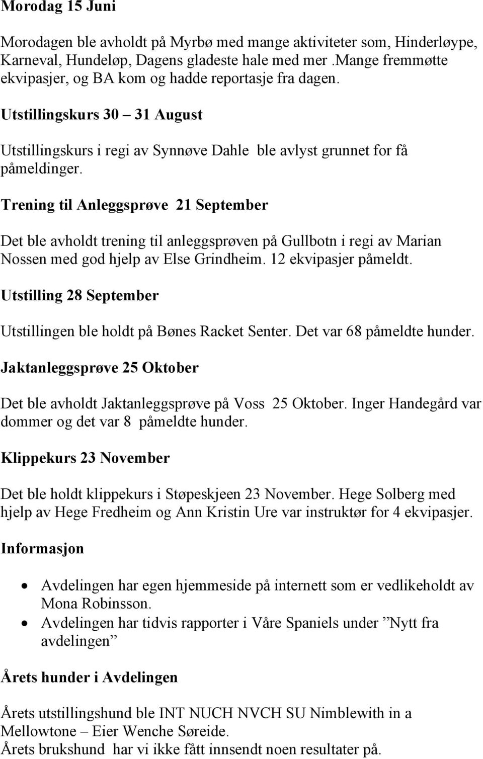 Trening til Anleggsprøve 21 September Det ble avholdt trening til anleggsprøven på Gullbotn i regi av Marian Nossen med god hjelp av Else Grindheim. 12 ekvipasjer påmeldt.