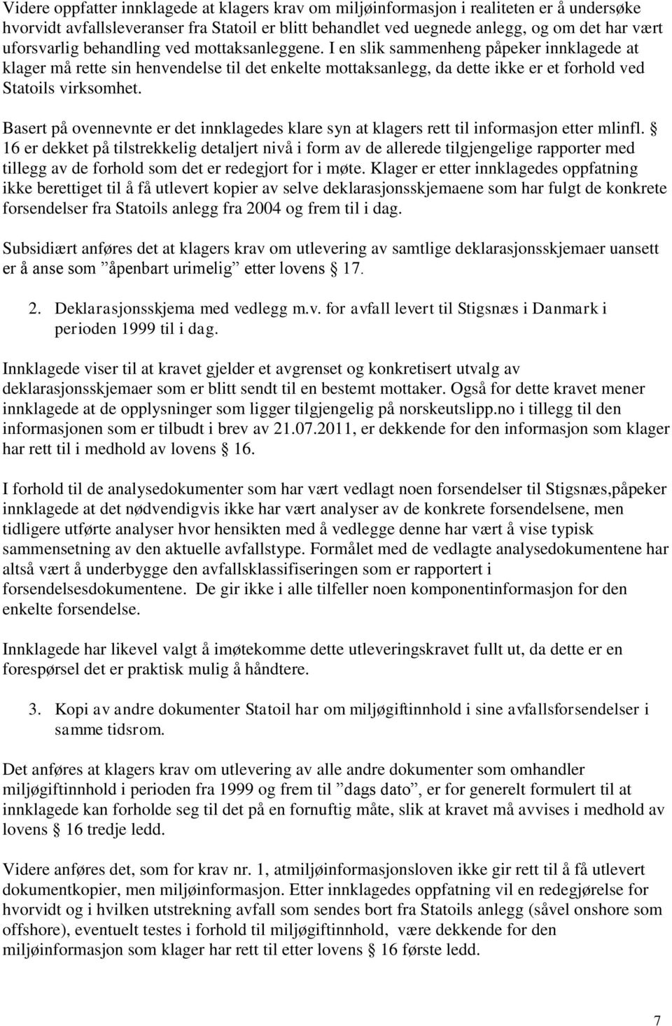 I en slik sammenheng påpeker innklagede at klager må rette sin henvendelse til det enkelte mottaksanlegg, da dette ikke er et forhold ved Statoils virksomhet.