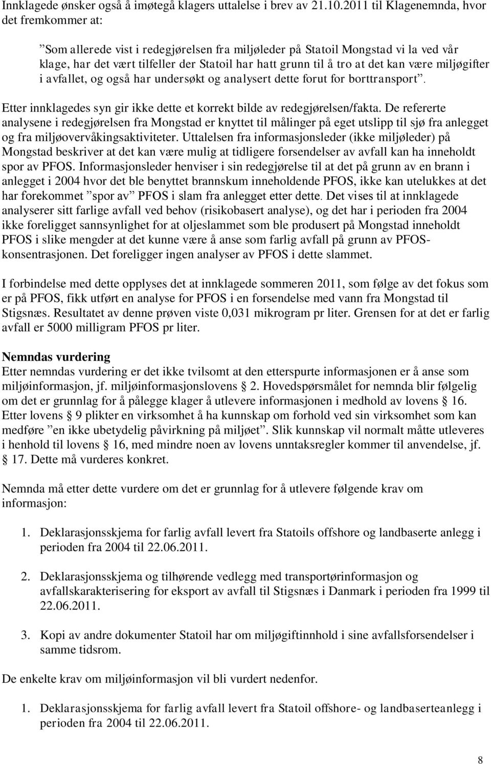 det kan være miljøgifter i avfallet, og også har undersøkt og analysert dette forut for borttransport. Etter innklagedes syn gir ikke dette et korrekt bilde av redegjørelsen/fakta.