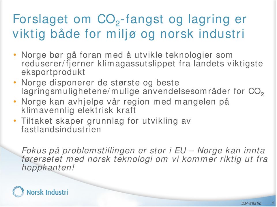 anvendelsesområder for CO 2 Norge kan avhjelpe vår region med mangelen på klimavennlig elektrisk kraft Tiltaket skaper grunnlag for utvikling