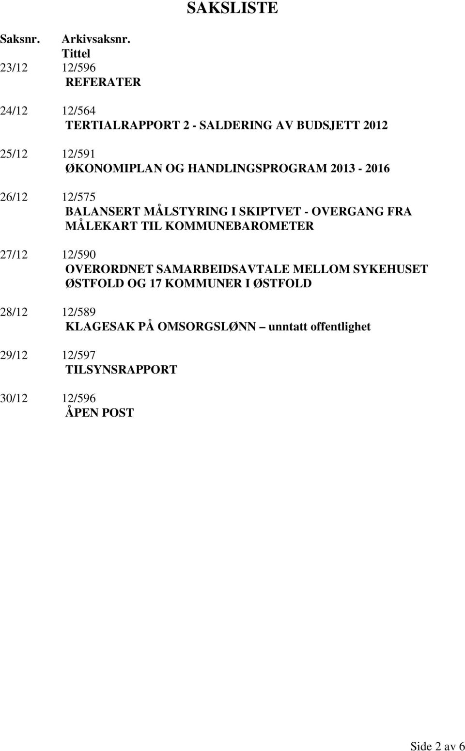 HANDLINGSPROGRAM 2013-2016 26/12 12/575 BALANSERT MÅLSTYRING I SKIPTVET - OVERGANG FRA MÅLEKART TIL KOMMUNEBAROMETER