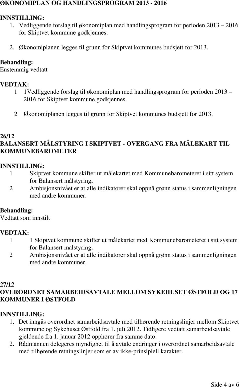 2 Økonomiplanen legges til grunn for Skiptvet kommunes budsjett for 2013.